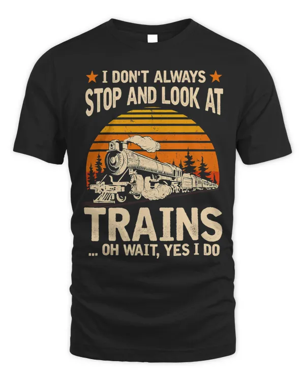 I Dont Always Stop And Look At Trains Railroad Engineer