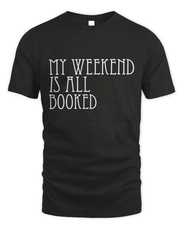 My Weekend Is All Booked literary t shirts