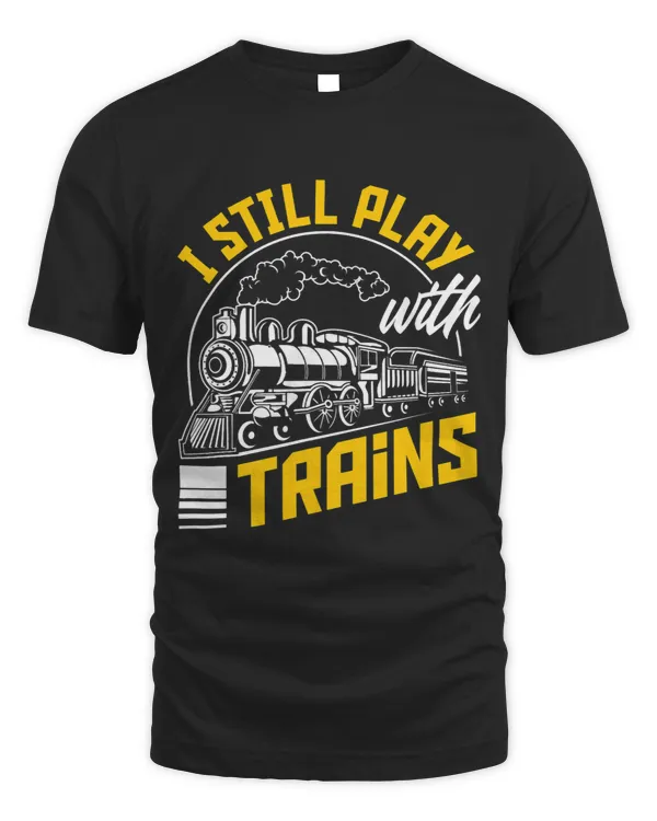 I Still Play With Trains Funny Men Women