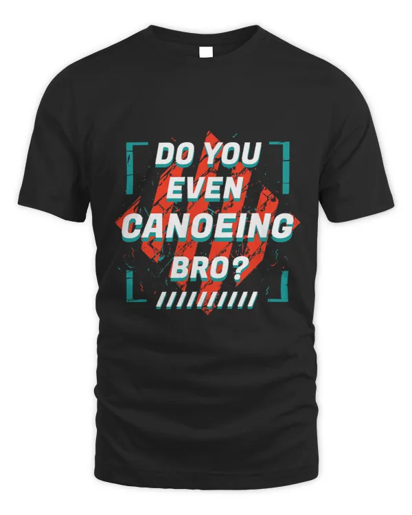 Do You Even Canoeing Bro Funny Sports Humor Games Canoe