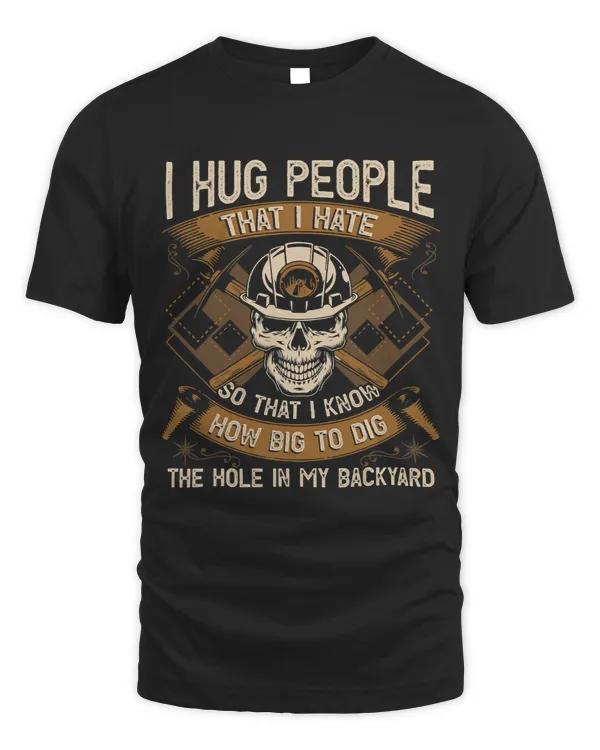 I Hug People That I Hate So That I Know How Big To Dig Hole 63