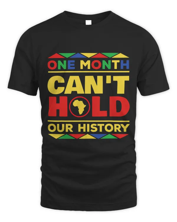 Black History Month One Month Can't Hold Our History T-Shirt T-Shirt