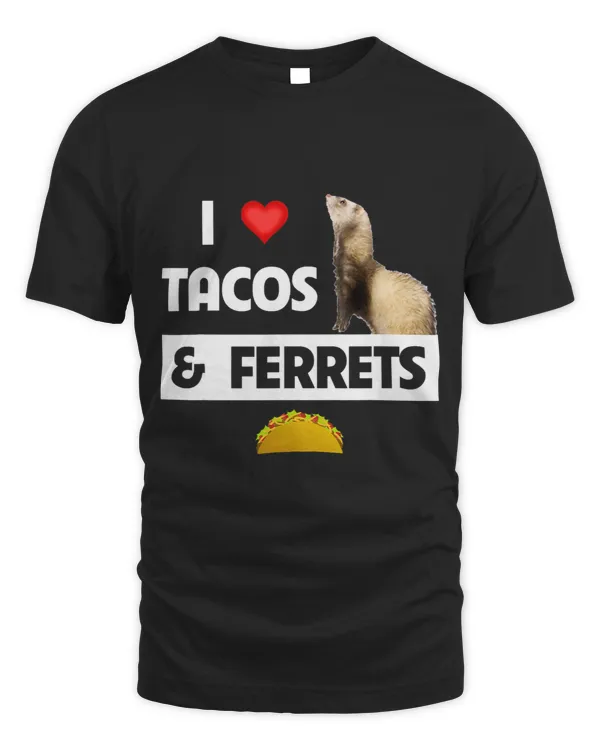 I Love Ferrets and Tacos Funny Mexican Food Lovers