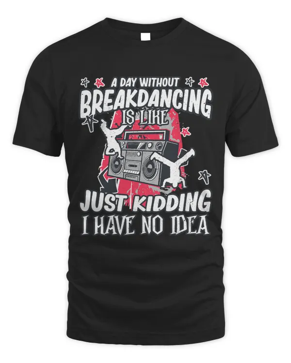 A Day Without Breakdancing Breakdancer Gift Breakdance