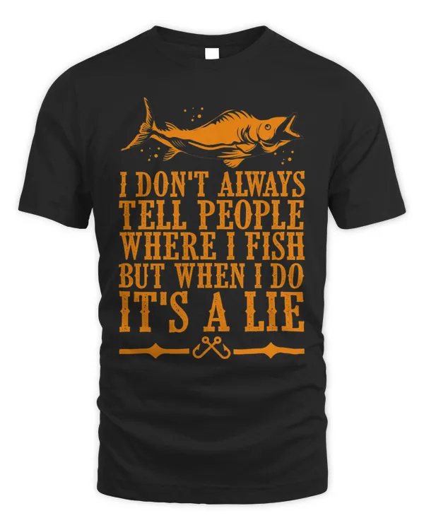 I dont always tell people where i fish but when i do its