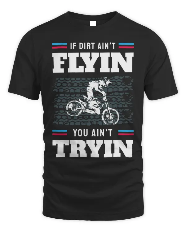 If Dirt Aint Flying You Aint Trying Dirt Bike Rider 4