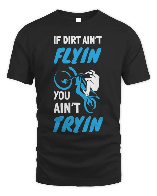 If Dirt Aint Flying You Aint Trying Dirt Bike Rider