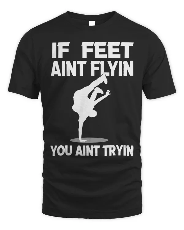 If Feet Aint Flyin Breakdancing Bboy Spin Breakdancer Gift