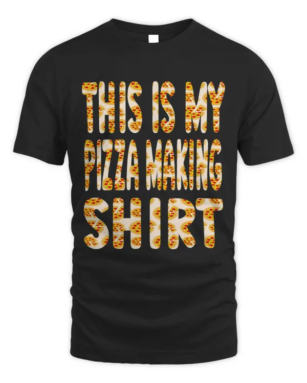 Best Pizza maker This is my pizza making shirt
