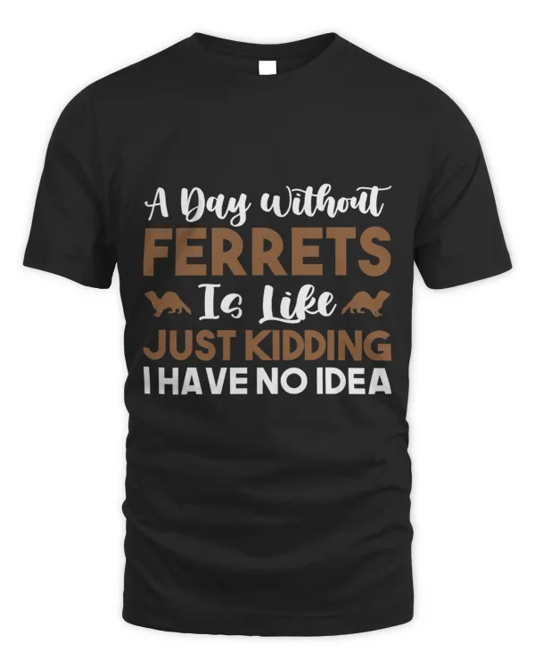 A Day Without Ferrets Is Like Funny Animal Lover Pet Ferret