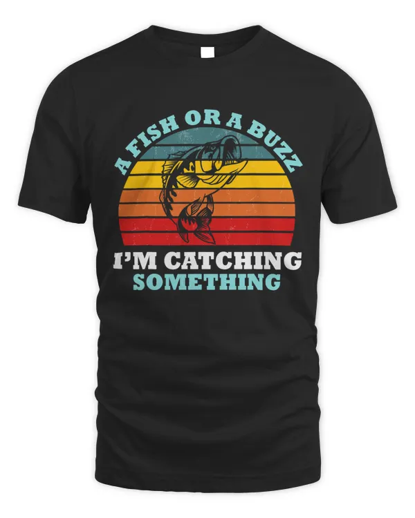 A Fish Or A Buzz Im Catching Something Fishing Vintage