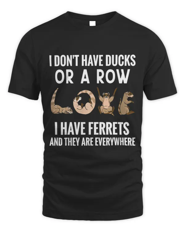 I Dont Have Ducks Or A Row I Have Ferrets Funny Ferret Lover