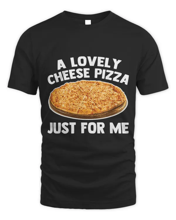 A Lovely Cheese Pizza Just For Me Funny Saying Food Pizza