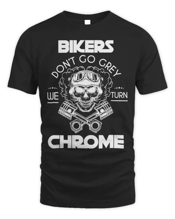 Bikers Dont Go Grey We Turn Chrome Funny Motorcycle Biker