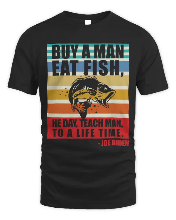 Buy a man eat fish he day teach man to life time Joe Biden