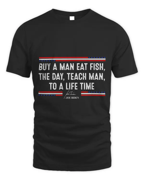 Buy a Man Eat Fish the Day Teach Man Funny Joe Biden Quote 3