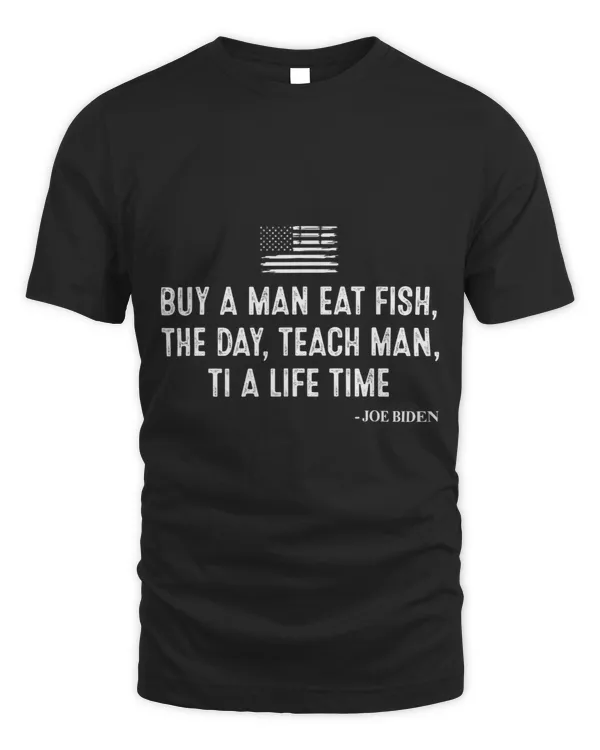 Buy a Man Eat Fish the Day Teach Man Funny Joe Biden Quote