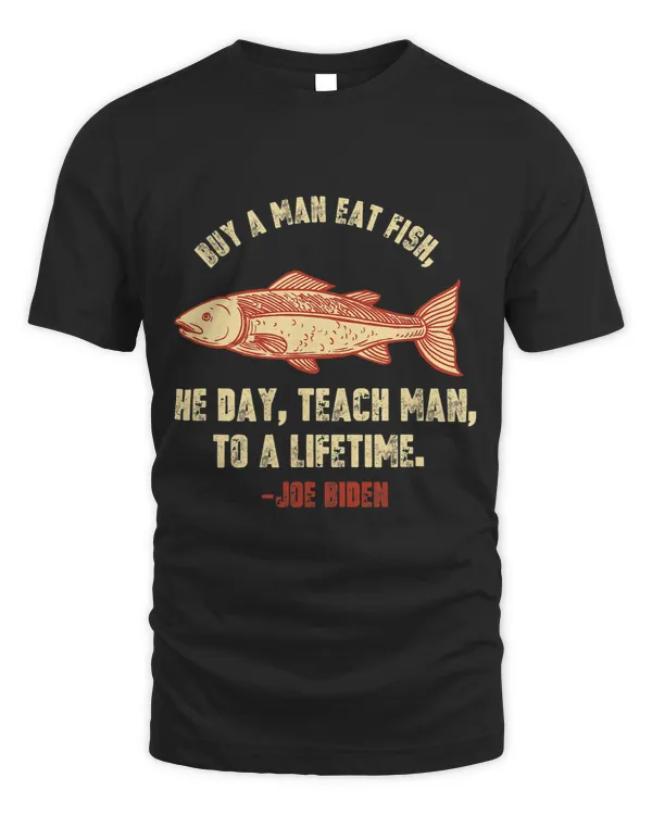 Buy a man eat fish the day teach man to life time Joe Biden