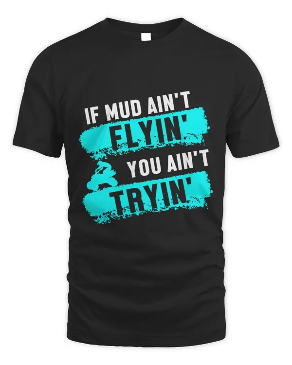 If Mud Aint Flying You Aint Trying Offroad Biker Quad Sports