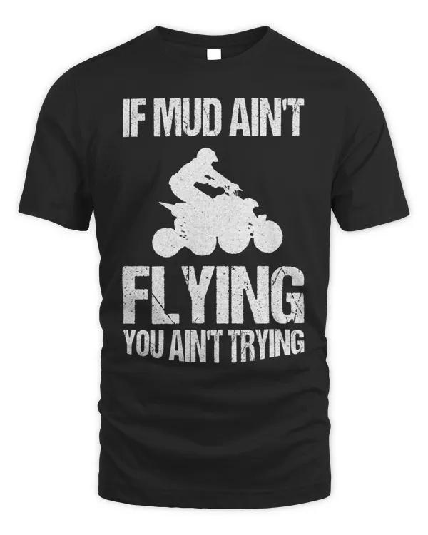 If Mud Aint Flying You Aint Trying Quad ATV Dirt Bike