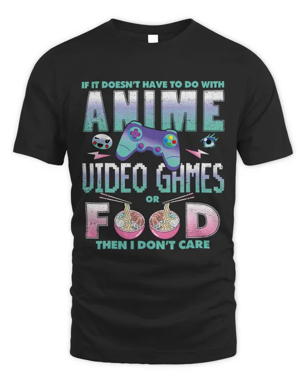 If Not Anime Video Games Or Food I Dont Care Funny Tee Bday