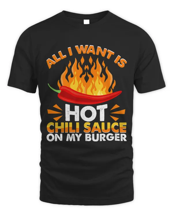 All I Like Is Hot Chili Sauce On Burgers Spicy Pepper Food