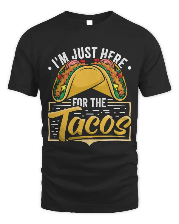 Funny Taco Lover Im Just Here For The Tacos Mexican Food