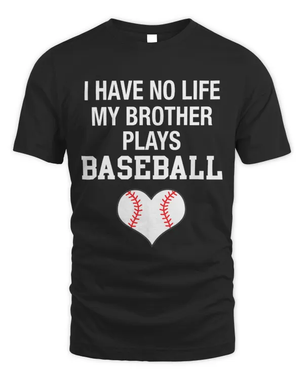 I Have No Life My Brother Plays Baseball