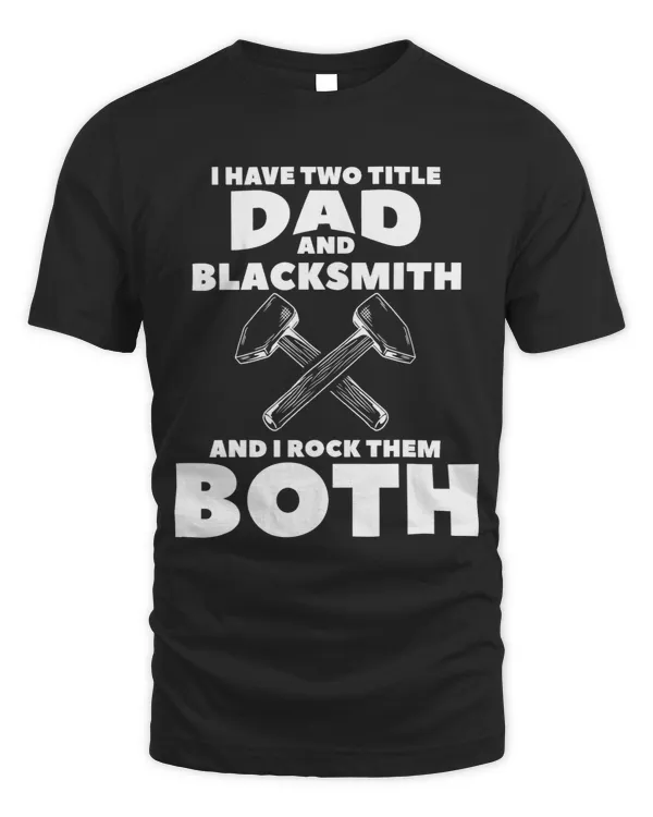 I Have Two Title Dad And Blacksmith And I Rock Them Both