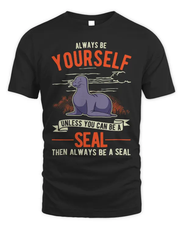 Always be yourself Unless you can be a Seal