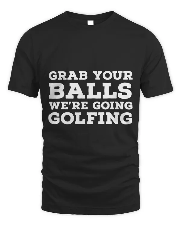 Grab Your Balls We’re Going Golfing