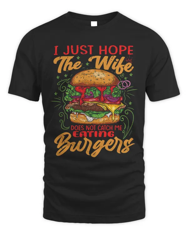 I Just Hope The Wife Does Not Catch Me Eating Burgers