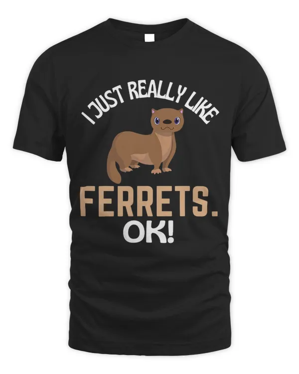 I Just Really Like Ferrets Ok Ferret Humor