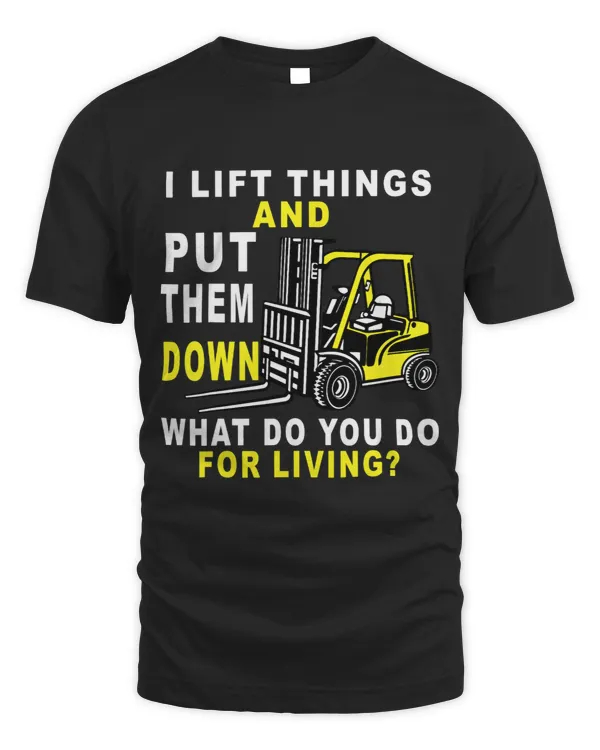 I Lift Things Up And Put Them Down driving forklift