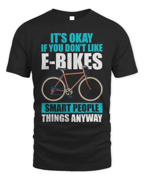 Its Okay If You Dont Like EBikes Smart People Things