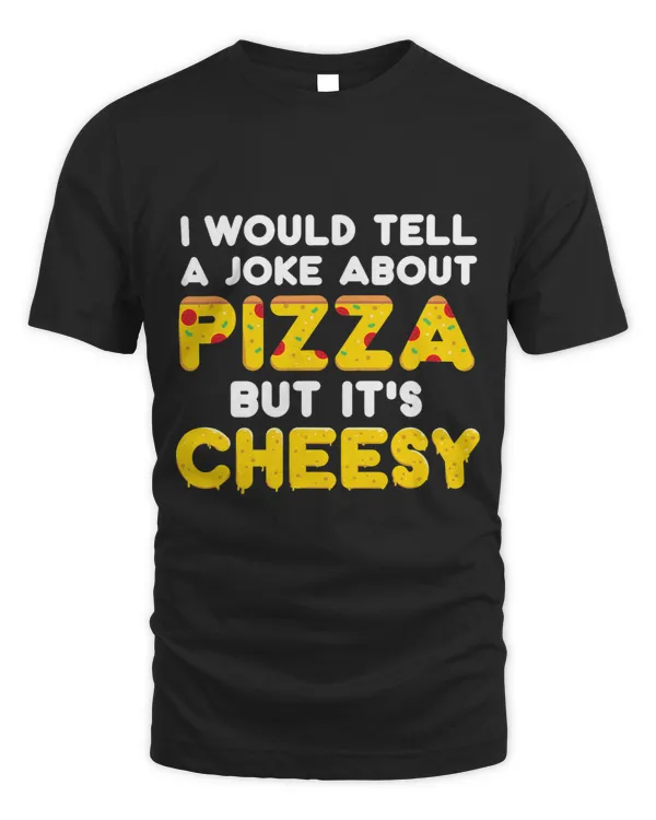 I Would Tell A Joke About Pizza But Its Cheesy Food Pun