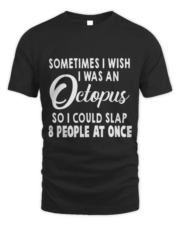 Sometimes I Wish I Was An Octopus So I Could Slap 8 People