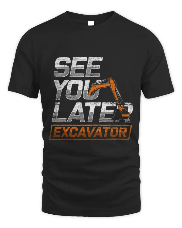 Funny Construnction Worker Gift See You Later Excavator