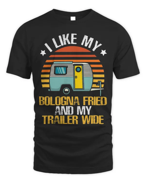 I Like My Bologna Fried And My Trailer Wide Camping Bologna