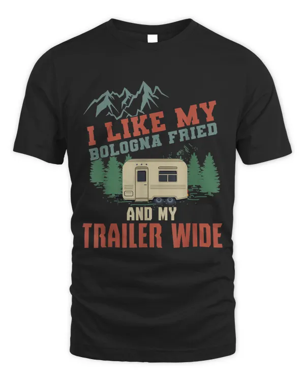 I Like My Bologna Fried And My Trailer Wide Camping RV