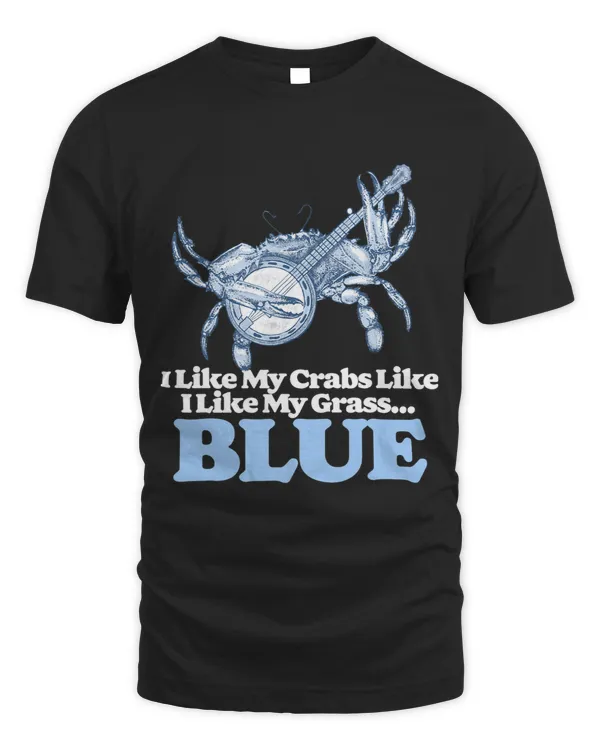 I Like My Crabs Like I Like My Grass Blue Bluegrass Banjo