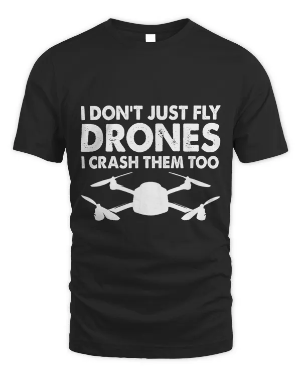 Funny Drone Pilot Drone I Dont Just Fly Drones I Crush Them 3
