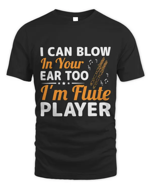 I Can Blow In Your Ear Too Im Flute Player