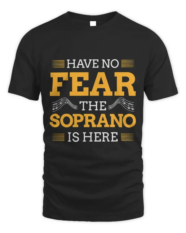 Have No Fear The Soprano Is Here Choir Gifts TShirt