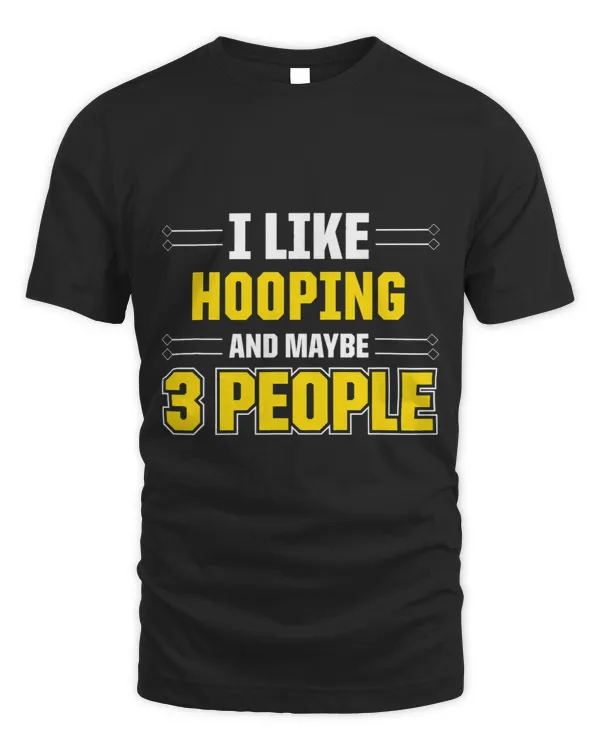 I Like Hooping And Maybe 3 People Funny Hooping 3