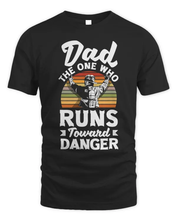 Dad The One Who Runs Toward Danger Firefighters Fathers Day 3