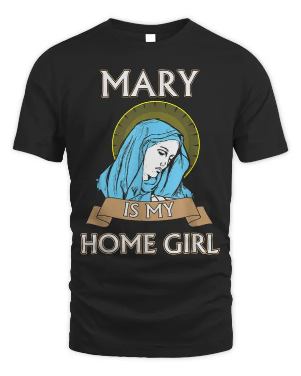 Mary is my Homegirl Funny Catholic Shirt