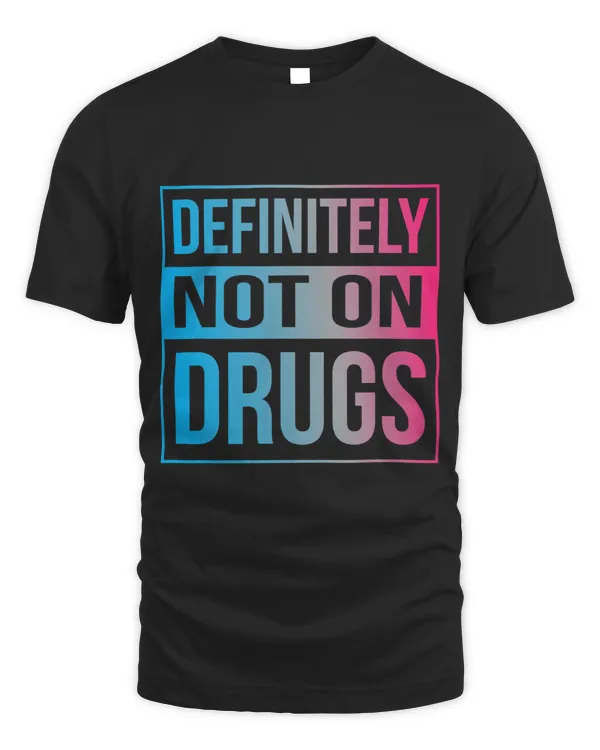 Definitely Not On Drugs Trippy Rave EDM Dance Shirt