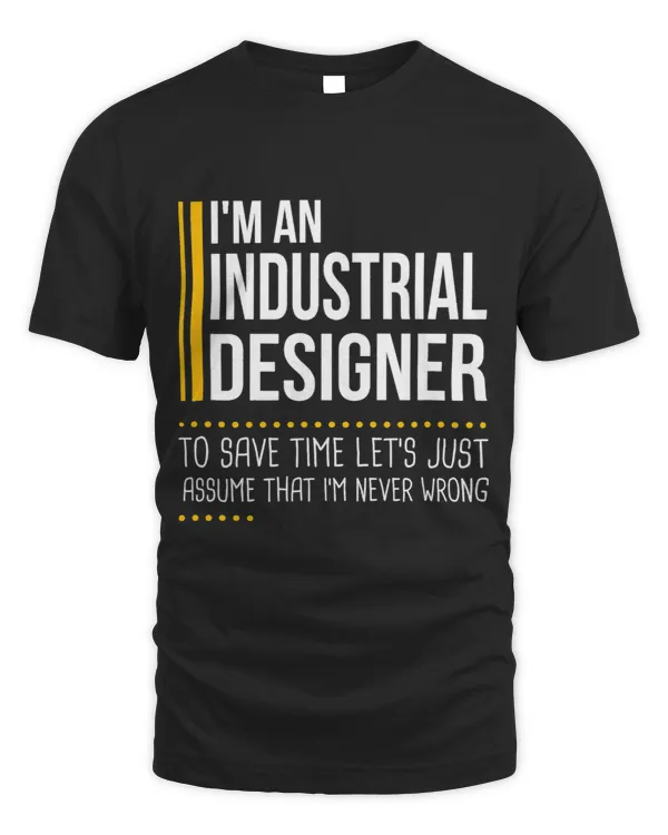 Save Time Lets Assume Industrial Designer Never Wrong Funny