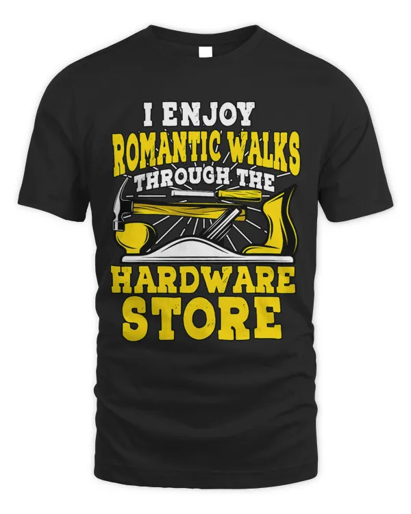 I Enjoy Romantic Walks Through The Hardware Store DIY Center